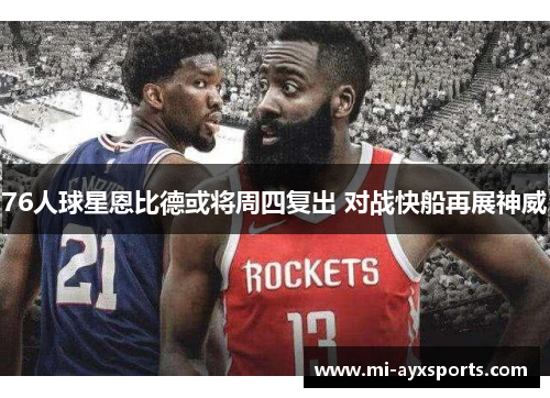 76人球星恩比德或将周四复出 对战快船再展神威
