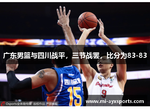 广东男篮与四川战平，三节战罢，比分为83-83