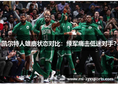 凯尔特人雄鹿状态对比：绿军痛击低迷对手？