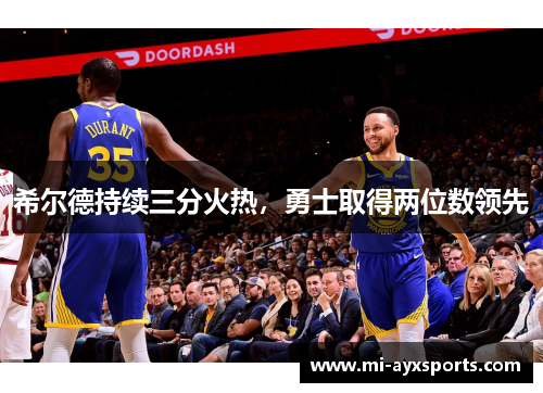 希尔德持续三分火热，勇士取得两位数领先
