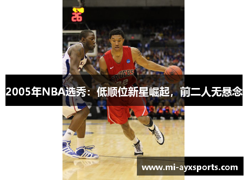 2005年NBA选秀：低顺位新星崛起，前二人无悬念