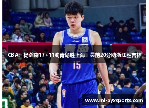 CBA：杨瀚森17+11助青岛胜上海，吴前20分助浙江胜吉林