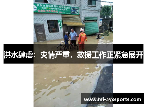洪水肆虐：灾情严重，救援工作正紧急展开