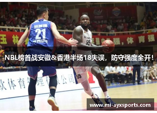 NBL榜首战安徽&香港半场18失误，防守强度全开！